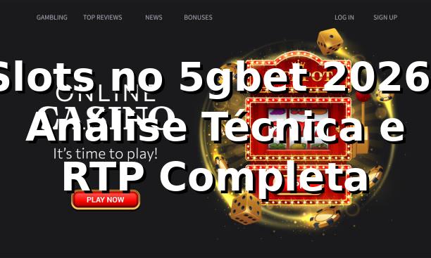 Slots no 5gbet 2026: Análise Técnica e RTP Completa 🎰